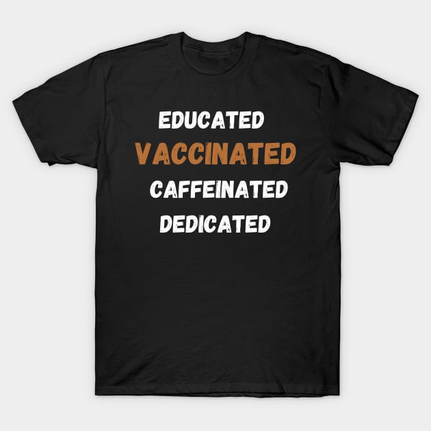 educated, vaccinated, caffeinated, dedicated T-Shirt by MoreArt15